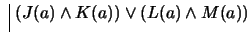 $ \ \vline \ (J(a) \wedge K(a)) \vee (L(a) \wedge M(a))$