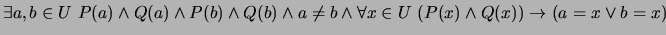 $ \exists a,b \in U \ P(a) \wedge Q(a) \wedge P(b) \wedge Q(b) \wedge a\neq b \wedge \forall x \in U \ (P(x) \wedge Q(x)) \to (a=x \vee b=x)$