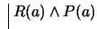 $ \ \vline \ R(a) \wedge P(a)$