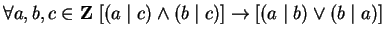 $ \forall a,b,c \in {\bf {Z}}\ [(a \mid c) \wedge (b \mid c)] \to [(a \mid b) \vee (b \mid a)]$