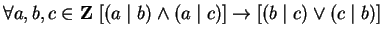 $ \forall a,b,c \in {\bf {Z}}\ [(a \mid b) \wedge (a \mid c)] \to [(b \mid c) \vee (c \mid b)]$