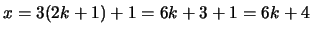 $ x = 3(2k + 1) + 1 = 6k + 3 + 1 = 6k + 4$