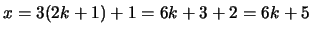 $ x = 3(2k+1) + 1 = 6k + 3 + 2 = 6k+5$