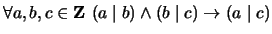 $ \forall a, b, c \in {\bf {Z}}\ (a \mid b) \wedge (b \mid c) \to (a \mid c)$