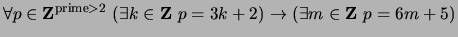 $ \forall p \in {\bf {Z}}^{\text{prime}>2} \ (\exists k \in {\bf {Z}}\ p = 3k + 2) \to (\exists m \in {\bf {Z}}\ p = 6m + 5)$