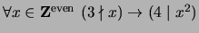 $ \forall x \in {\bf {Z}}^{\text{even}} \ (3 \nmid x) \to (4 \mid x^2)$