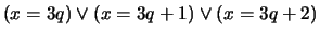 $ (x = 3q) \vee (x = 3q + 1) \vee (x = 3q + 2)$