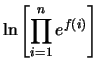 $ \displaystyle \ln\left[ \prod_{i=1}^n e^{f(i)} \right]$