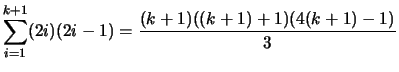 $ \displaystyle \sum_{i=1}^{k+1} (2i)(2i-1) = \frac{(k+1)((k+1)+1)(4(k+1)-1)}{3}$