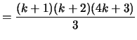 $\displaystyle = \frac{(k+1)(k+2)(4k+3)}{3}$