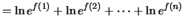 $\displaystyle = \ln e^{f(1)} + \ln e^{f(2)} + \cdots + \ln e^{f(n)}$