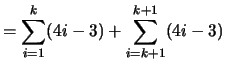$\displaystyle = \sum_{i=1}^{k} (4i-3) + \sum_{i=k+1}^{k+1} (4i-3)$