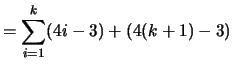 $\displaystyle = \sum_{i=1}^{k} (4i-3) + (4(k+1)-3)$