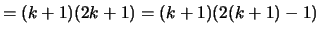 $\displaystyle = (k+1)(2k+1) = (k+1)(2(k+1)-1)$