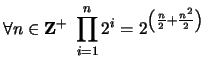 $ \displaystyle \forall n \in {\bf {Z}}^+ \ \prod_{i=1}^n 2^{i} = 2^{\left(\frac{n}{2} + \frac{n^2}{2}\right)}$