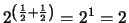 $ \displaystyle 2^{\left(\frac{1}{2} + \frac{1}{2}\right)} = 2^1 = 2$