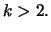$\displaystyle k > 2.$