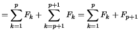 $\displaystyle = \sum_{k=1}^{p} F_k + \sum_{k=p+1}^{p+1} F_k = \sum_{k=1}^{p} F_k + F_{p+1}$