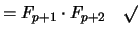 $\displaystyle = F_{p+1} \cdot F_{p+2} \quad \surd$