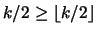 $ k/2 \geq \left\lfloor k/2 \right\rfloor $