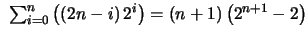 $ \ \sum_{i=0}^n \left( \left(2n-i \right) 2^i \right) = (n+1) \left( 2^{n+1}-2\right)$
