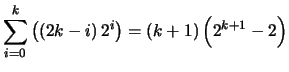 $ \displaystyle \sum_{i=0}^k \left( \left(2k-i \right) 2^i \right) = (k+1) \left( 2^{k+1}-2\right)$