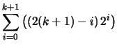 $\displaystyle \sum_{i=0}^{k+1} \left( \left(2(k+1)-i \right) 2^i \right)$