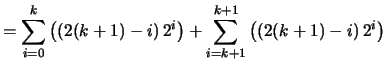$\displaystyle = \sum_{i=0}^k \left( \left(2(k+1)-i \right) 2^i \right) + \sum_{i=k+1}^{k+1} \left( \left(2(k+1)-i \right) 2^i \right)$