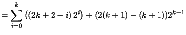 $\displaystyle = \sum_{i=0}^k \left( \left(2k+2-i \right) 2^i \right) + (2(k+1)-(k+1))2^{k+1}$