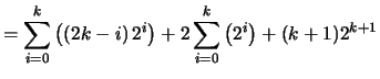 $\displaystyle = \sum_{i=0}^k \left( \left(2k-i \right) 2^i \right) + 2\sum_{i=0}^k \left( 2^i \right) + (k+1)2^{k+1}$
