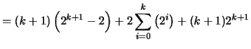 $\displaystyle = (k+1) \left( 2^{k+1}-2\right)+ 2\sum_{i=0}^k \left( 2^i \right) + (k+1)2^{k+1}$