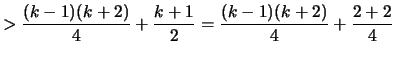 $\displaystyle > \frac{(k-1)(k+2)}{4} + \frac{k+1}{2} = \frac{(k-1)(k+2)}{4} + \frac{2+2}{4}$