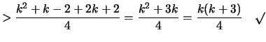 $\displaystyle > \frac{k^2 + k -2 +2k + 2}{4} = \frac{k^2 + 3k}{4} = \frac{k(k+3)}{4} \quad \surd$