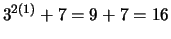 $ 3^{2(1)} + 7 = 9+7 = 16$