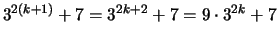 $ 3^{2(k+1)} + 7= 3^{2k+2} + 7 = 9 \cdot 3^{2k} + 7$