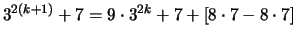 $ 3^{2(k+1)} + 7 = 9 \cdot 3^{2k} + 7 + [ 8\cdot 7 - 8 \cdot 7]$