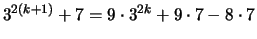 $ 3^{2(k+1)} + 7 = 9 \cdot 3^{2k} + 9 \cdot 7 - 8 \cdot 7$