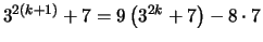$ 3^{2(k+1)} + 7 = 9 \left( 3^{2k} + 7 \right) - 8 \cdot 7$