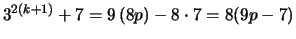 $ 3^{2(k+1)} + 7 = 9 \left( 8p \right) - 8 \cdot 7 = 8 ( 9p-7 )$