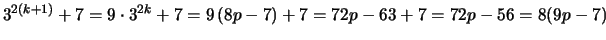 $ 3^{2(k+1)} + 7 = 9 \cdot 3^{2k} + 7 = 9 \left( 8p-7 \right) + 7 = 72p - 63 + 7 = 72p-56 = 8(9p-7)$