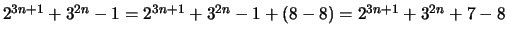 $ 2^{3n+1} + 3^{2n} - 1 = 2^{3n+1} + 3^{2n} - 1 + (8-8) = 2^{3n+1} + 3^{2n} + 7 - 8$