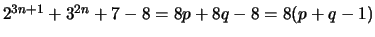 $ 2^{3n+1} + 3^{2n} + 7 - 8 = 8p + 8q - 8 = 8(p + q - 1)$