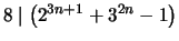 $ 8 \mid \left( 2^{3n+1} + 3^{2n} - 1 \right)$