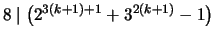 $ 8 \mid \left( 2^{3(k+1)+1} + 3^{2(k+1)} - 1 \right)$