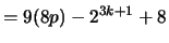 $\displaystyle = 9(8p) - 2^{3k+1} + 8$