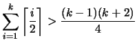 $ \displaystyle \sum_{i=1}^k \left\lceil \frac{i}{2} \right\rceil > \frac{(k-1)(k+2)}{4}$
