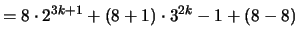 $\displaystyle = 8 \cdot 2^{3k+1} + (8+1) \cdot 3^{2k} - 1 + (8-8)$