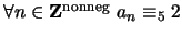 $ \forall n \in {\bf {Z}}^{\text{nonneg}} \ a_n \equiv_5 2$