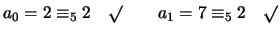 $ a_0 = 2 \equiv_5 2 \quad \surd \qquad a_1=7\equiv_5 2 \quad \surd$