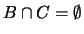 $B \cap C = \emptyset$